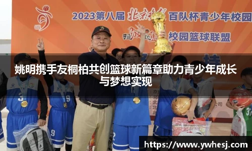 姚明携手友桐柏共创篮球新篇章助力青少年成长与梦想实现