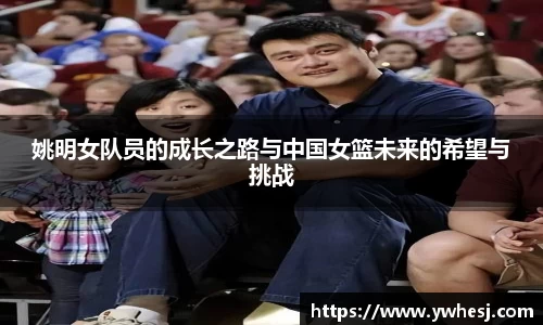 姚明女队员的成长之路与中国女篮未来的希望与挑战