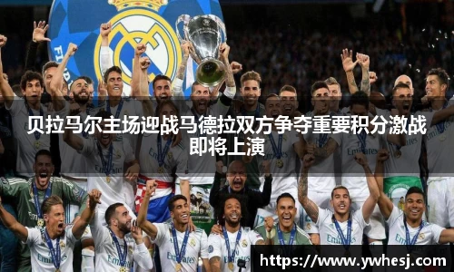 贝拉马尔主场迎战马德拉双方争夺重要积分激战即将上演